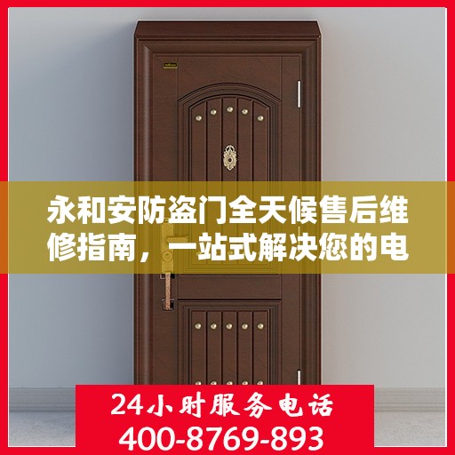 永和安防盗门全天候售后维修指南，一站式解决您的电话咨询需求
