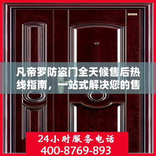 凡帝罗防盗门全天候售后热线指南，一站式解决您的售后问题