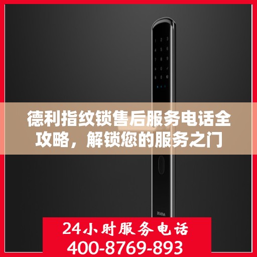 德利指纹锁售后服务电话全攻略，解锁您的服务之门