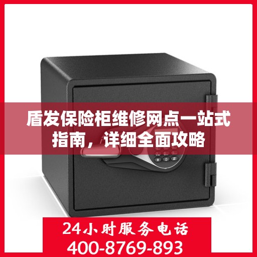 盾发保险柜维修网点一站式指南，详细全面攻略