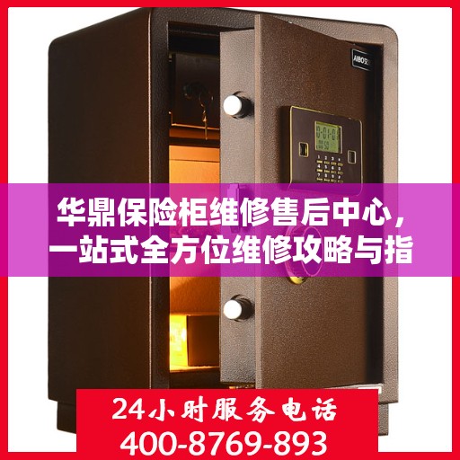 华鼎保险柜维修售后中心，一站式全方位维修攻略与指南