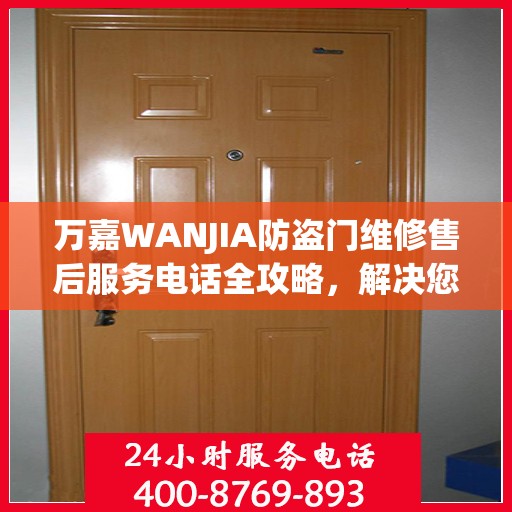 万嘉WANJIA防盗门维修售后服务电话全攻略，解决您的维修难题