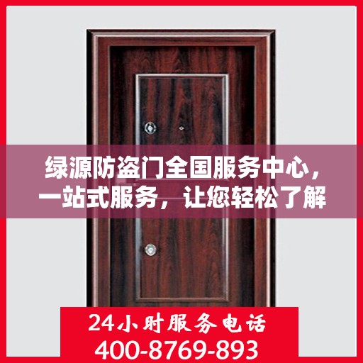绿源防盗门全国服务中心，一站式服务，让您轻松了解全面信息