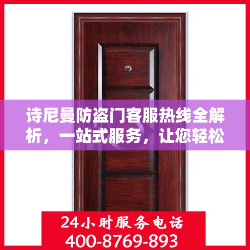 诗尼曼防盗门客服热线全解析，一站式服务，让您轻松了解售后无忧！