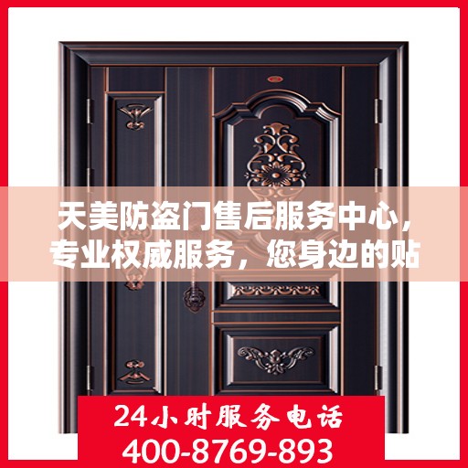 天美防盗门售后服务中心，专业权威服务，您身边的贴心保障