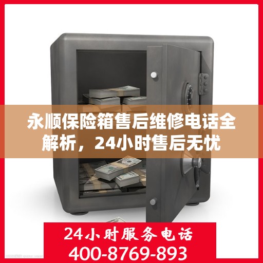 永顺保险箱售后维修电话全解析，24小时售后无忧