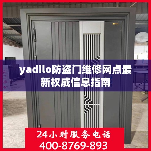 yadilo防盗门维修网点最新权威信息指南