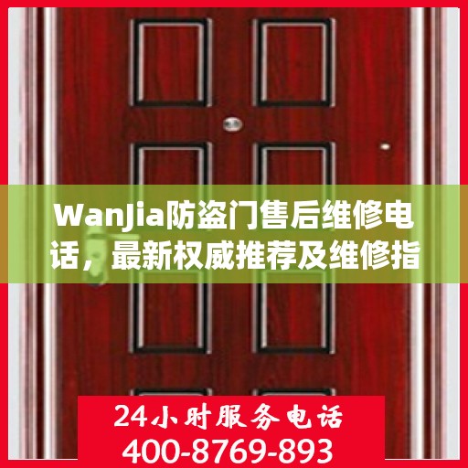 WanJia防盗门售后维修电话，最新权威推荐及维修指南