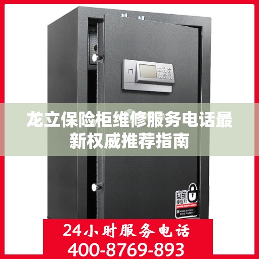 龙立保险柜维修服务电话最新权威推荐指南