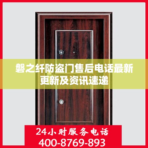 磐之纤防盗门售后电话最新更新及资讯速递