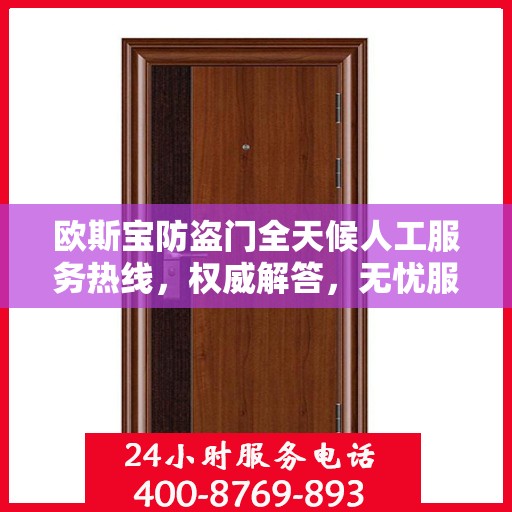 欧斯宝防盗门全天候人工服务热线，权威解答，无忧服务体验
