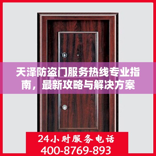 天泽防盗门服务热线专业指南，最新攻略与解决方案