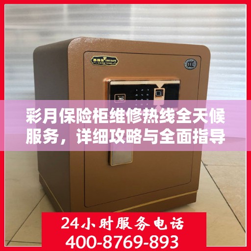 彩月保险柜维修热线全天候服务，详细攻略与全面指导