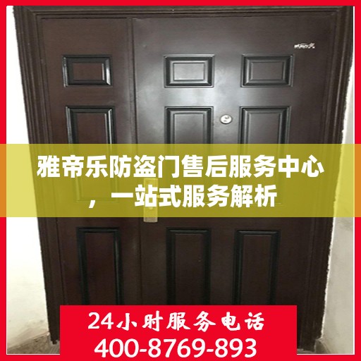 雅帝乐防盗门售后服务中心，一站式服务解析