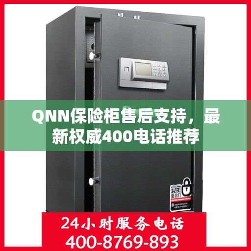 QNN保险柜售后支持，最新权威400电话推荐