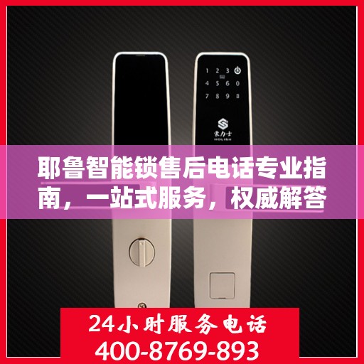 耶鲁智能锁售后电话专业指南，一站式服务，权威解答您的所有疑问
