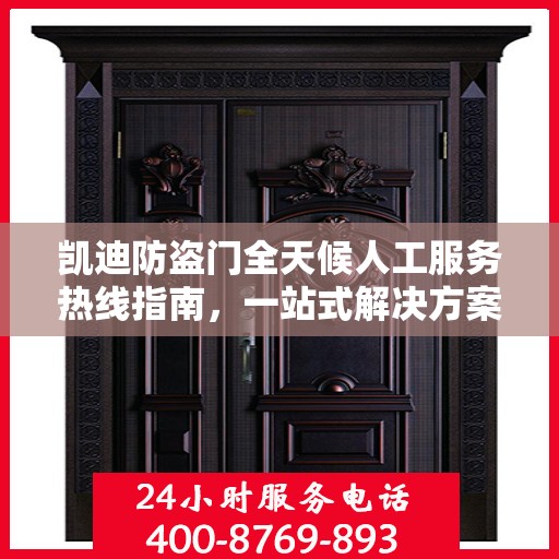 凯迪防盗门全天候人工服务热线指南，一站式解决方案详解