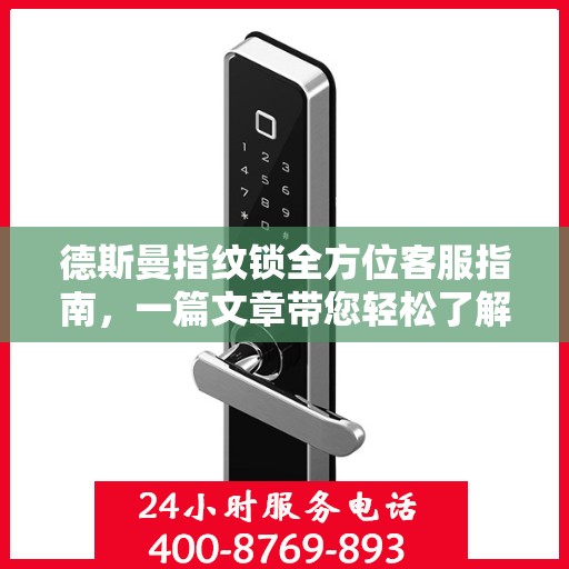 德斯曼指纹锁全方位客服指南，一篇文章带您轻松了解