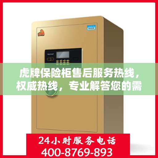 虎牌保险柜售后服务热线，权威热线，专业解答您的需求
