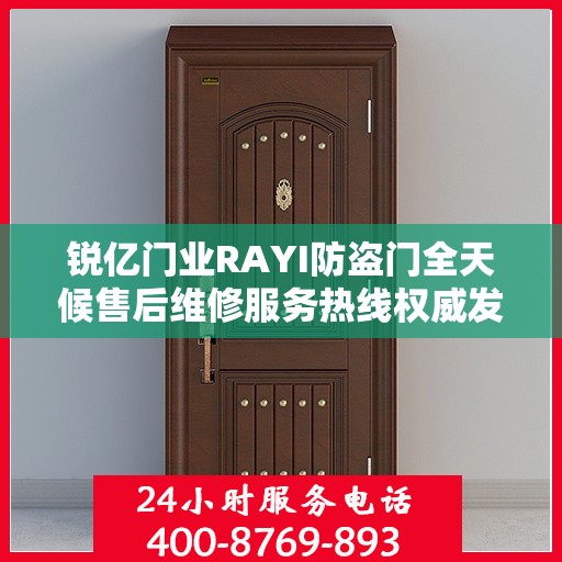 锐亿门业RAYI防盗门全天候售后维修服务热线权威发布
