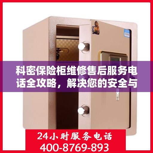 科密保险柜维修售后服务电话全攻略，解决您的安全与信任保障问题