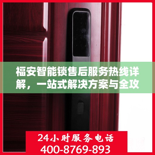 福安智能锁售后服务热线详解，一站式解决方案与全攻略