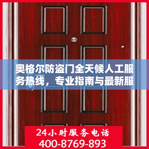 奥格尔防盗门全天候人工服务热线，专业指南与最新服务攻略
