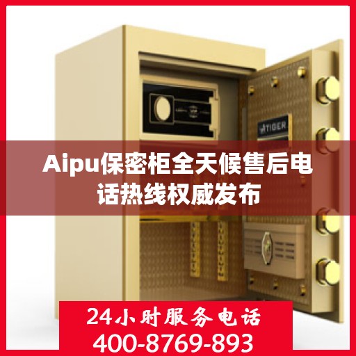 Aipu保密柜全天候售后电话热线权威发布