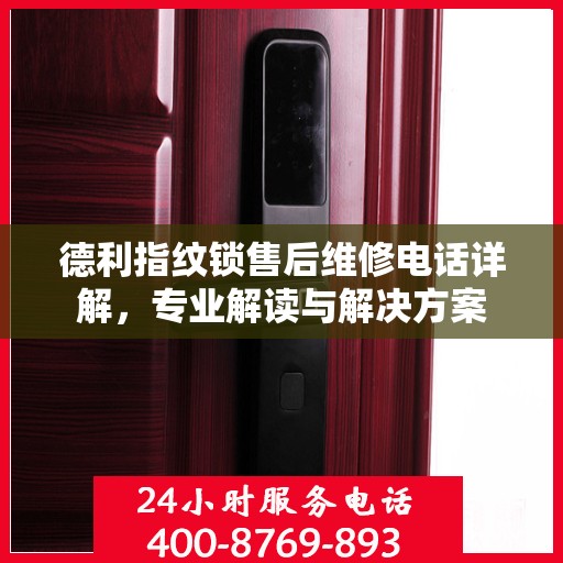 德利指纹锁售后维修电话详解，专业解读与解决方案