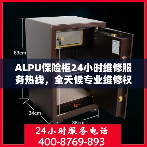 ALPU保险柜24小时维修服务热线，全天候专业维修权威指南