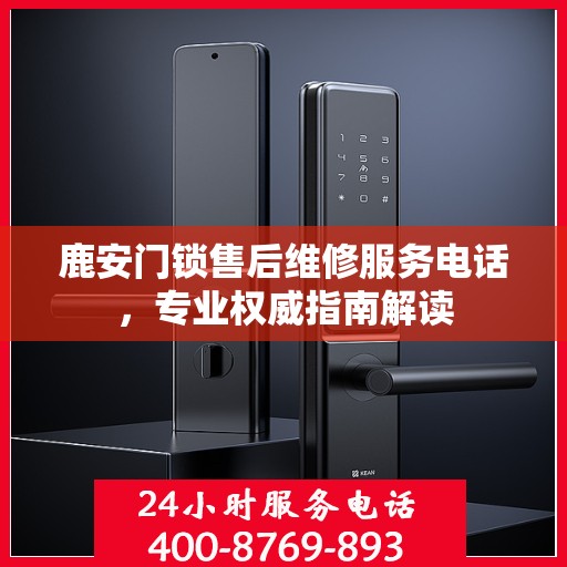 鹿安门锁售后维修服务电话，专业权威指南解读