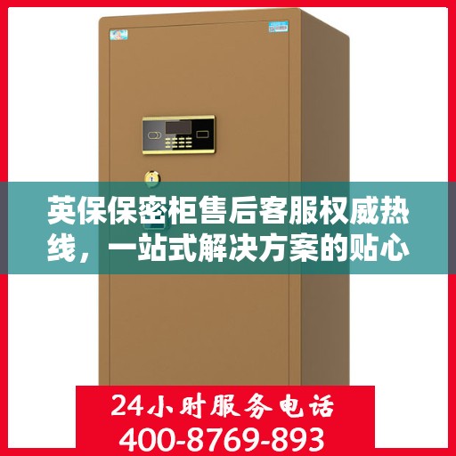 英保保密柜售后客服权威热线，一站式解决方案的贴心服务