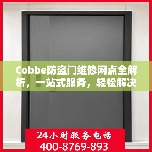 Cobbe防盗门维修网点全解析，一站式服务，轻松解决您的维修需求