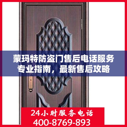 蒙玛特防盗门售后电话服务专业指南，最新售后攻略