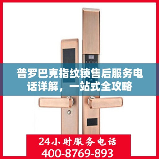 普罗巴克指纹锁售后服务电话详解，一站式全攻略