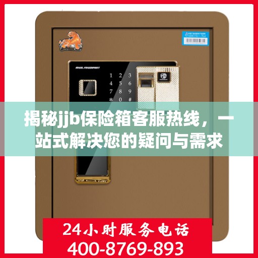 揭秘jjb保险箱客服热线，一站式解决您的疑问与需求