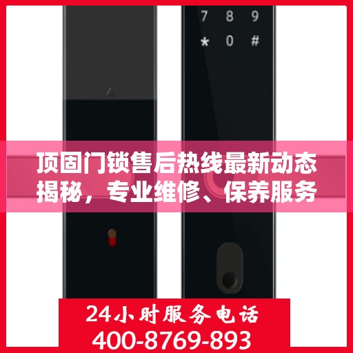 顶固门锁售后热线最新动态揭秘，专业维修、保养服务升级，解决您的锁事无忧！