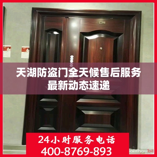 天湖防盗门全天候售后服务最新动态速递
