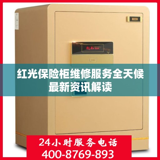 红光保险柜维修服务全天候最新资讯解读
