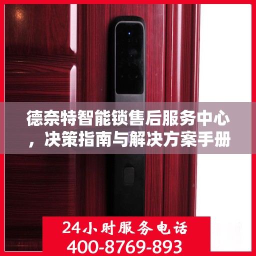 德奈特智能锁售后服务中心，决策指南与解决方案手册