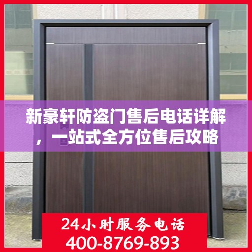 新豪轩防盗门售后电话详解，一站式全方位售后攻略