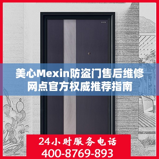 美心Mexin防盗门售后维修网点官方权威推荐指南