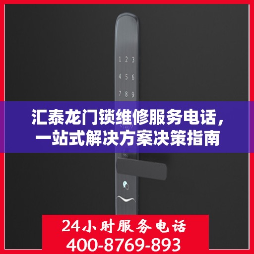 汇泰龙门锁维修服务电话，一站式解决方案决策指南