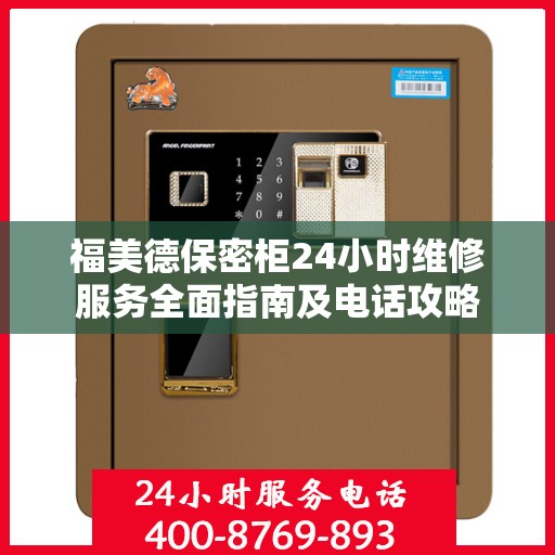 福美德保密柜24小时维修服务全面指南及电话攻略