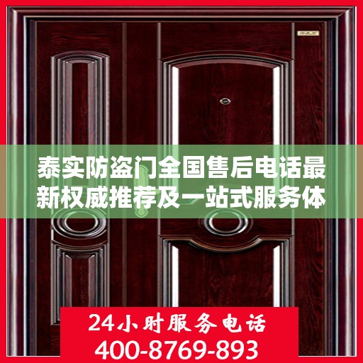 泰实防盗门全国售后电话最新权威推荐及一站式服务体验
