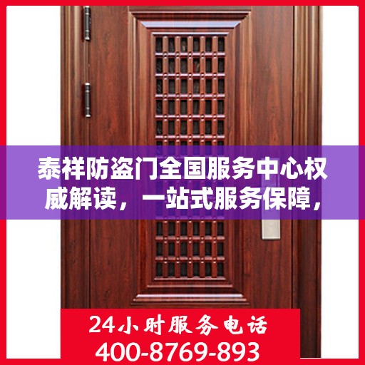 泰祥防盗门全国服务中心权威解读，一站式服务保障，为您的安全保驾护航