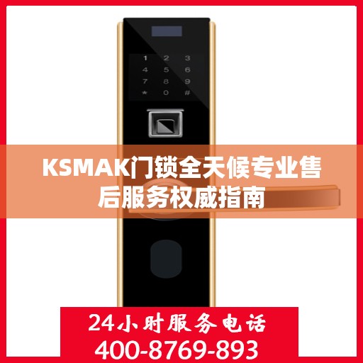 KSMAK门锁全天候专业售后服务权威指南