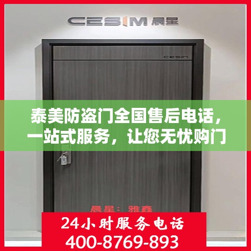 泰美防盗门全国售后电话，一站式服务，让您无忧购门！