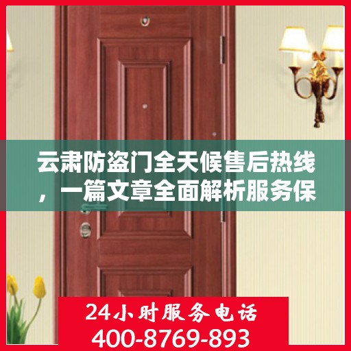 云肃防盗门全天候售后热线，一篇文章全面解析服务保障