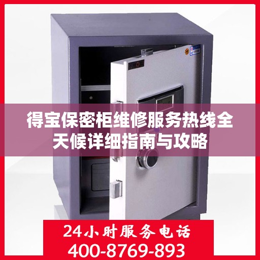 得宝保密柜维修服务热线全天候详细指南与攻略